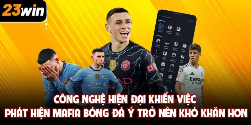 Công nghệ hiện đại khiến việc phát hiện mafia bóng đá Ý trở nên khó khăn hơn