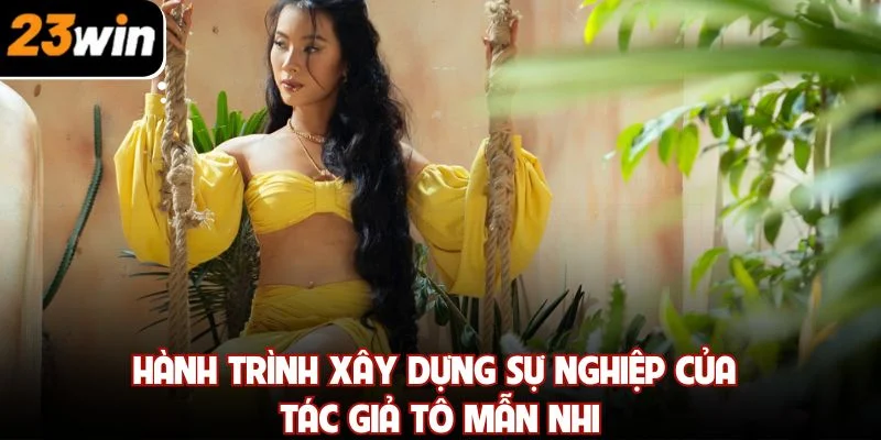 Hành trình xây dựng sự nghiệp của tác giả Tô Mẫn Nhi