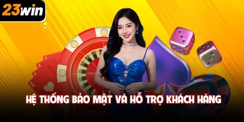 Hệ thống bảo mật và hỗ trợ khách hàng