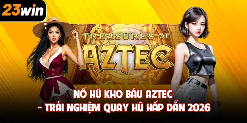 Nổ hũ kho báu Aztec