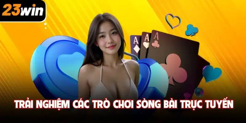 Trải nghiệm các trò chơi sòng bài trực tuyến