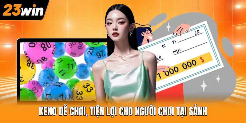  Keno dễ chơi, tiện lợi cho người chơi tại sảnh