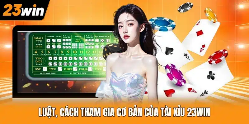 Luật, cách tham gia cơ bản của tài xỉu 23WIN
