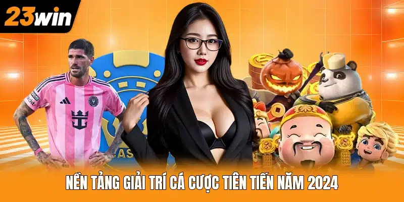 Nền tảng giải trí cá cược tiên tiến năm 2024