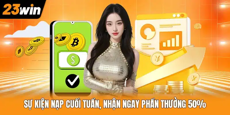 Sự kiện nạp cuối tuần, nhận ngay phần thưởng 50%