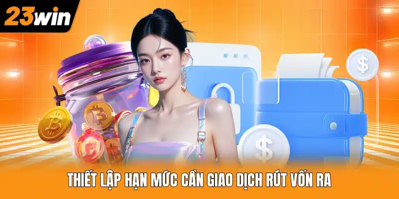 Thiết lập hạn mức cần giao dịch rút vốn ra