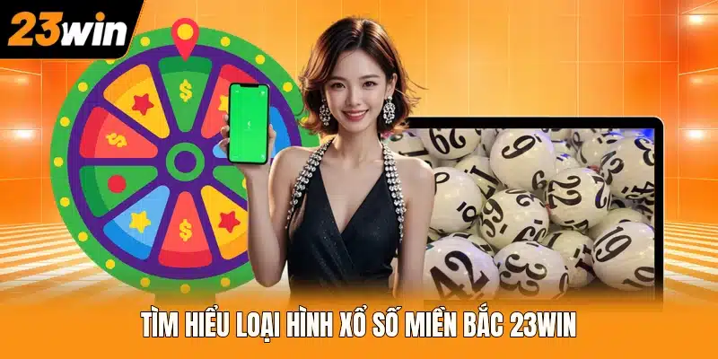 Tìm hiểu loại hình xổ số miền Bắc 23WIN