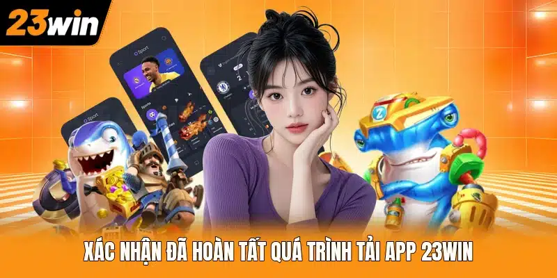 Xác nhận đã hoàn tất quá trình tải app 23WIN