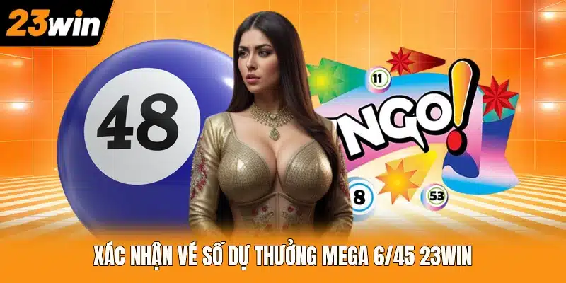 Xác nhận vé số dự thưởng Mega 6/45 23WIN